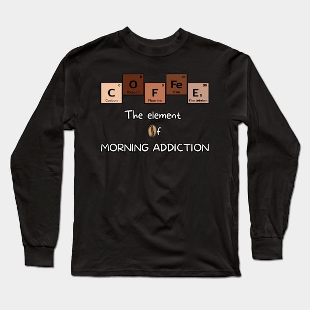 Coffee The Element of Morning Addiction Long Sleeve T-Shirt by Sivan's Designs